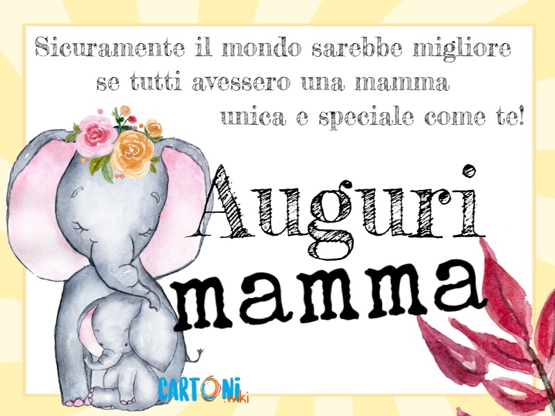 Auguri mamma sicuramente il mondo sarebbe migliore